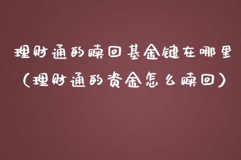 理财通的赎回基金键在哪里（理财通的资金怎么赎回）_https://www.qdlswl.com_基金_第1张