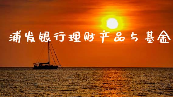 浦发银行理财产品与基金_https://www.qdlswl.com_基金_第1张