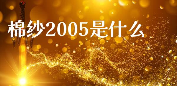 棉纱2005是什么_https://www.qdlswl.com_股票_第1张