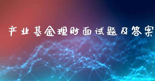 产业基金理财面试题及答案_https://www.qdlswl.com_理财_第1张