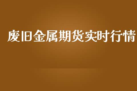 废旧金属期货实时行情_https://www.qdlswl.com_期货_第1张