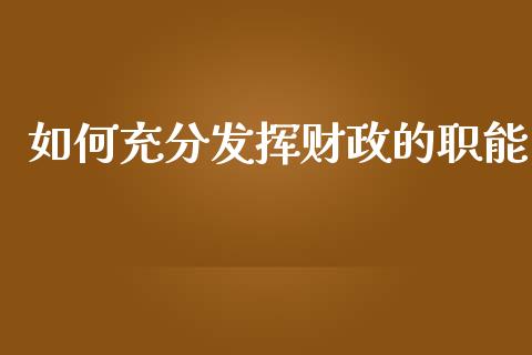 如何充分发挥财政的职能_https://www.qdlswl.com_股票_第1张
