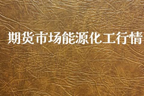 期货市场能源化工行情_https://www.qdlswl.com_期货_第1张