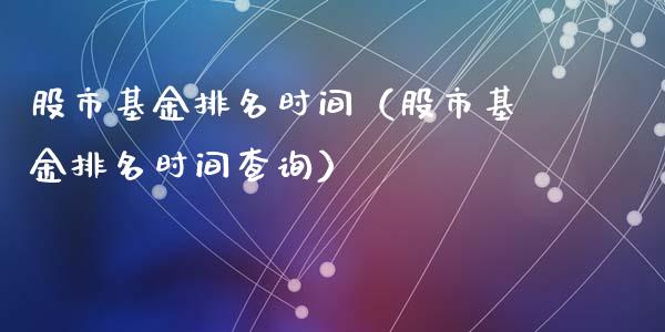 股市基金排名时间（股市基金排名时间查询）_https://www.qdlswl.com_基金_第1张
