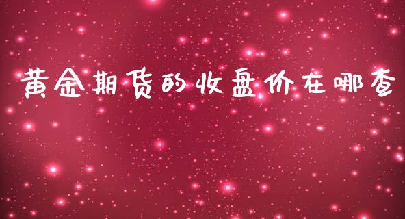 黄金期货的收盘价在哪查_https://www.qdlswl.com_股指_第1张