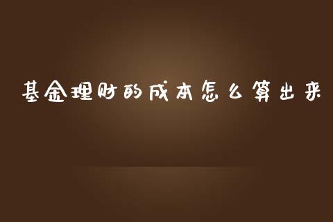 基金理财的成本怎么算出来_https://www.qdlswl.com_基金_第1张