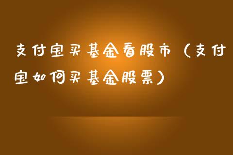 支付宝买基金看股市（支付宝如何买基金股票）_https://www.qdlswl.com_理财_第1张