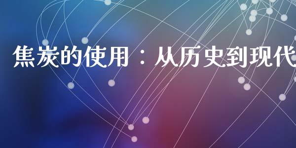 焦炭的使用：从历史到现代_https://www.qdlswl.com_直播_第1张
