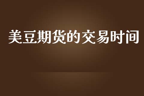 美豆期货的交易时间_https://www.qdlswl.com_期货_第1张