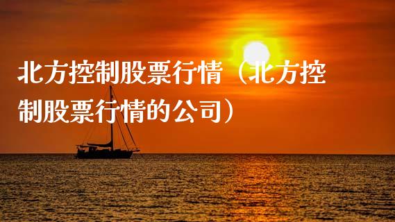 北方控制股票行情（北方控制股票行情的公司）_https://www.qdlswl.com_外盘_第1张