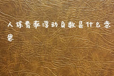 人保费率浮动负数是什么意思_https://www.qdlswl.com_外盘_第1张