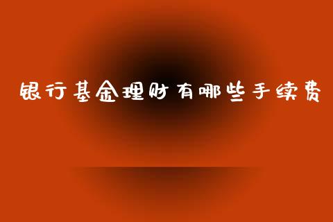 银行基金理财有哪些手续费_https://www.qdlswl.com_理财_第1张