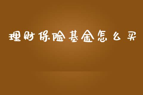 理财保险基金怎么买_https://www.qdlswl.com_理财_第1张