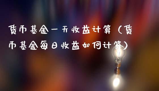 货币基金一天收益计算（货币基金每日收益如何计算）_https://www.qdlswl.com_理财_第1张