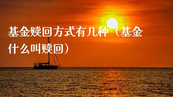 基金赎回方式有几种（基金什么叫赎回）_https://www.qdlswl.com_基金_第1张