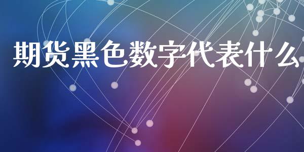 期货黑色数字代表什么_https://www.qdlswl.com_股指_第1张