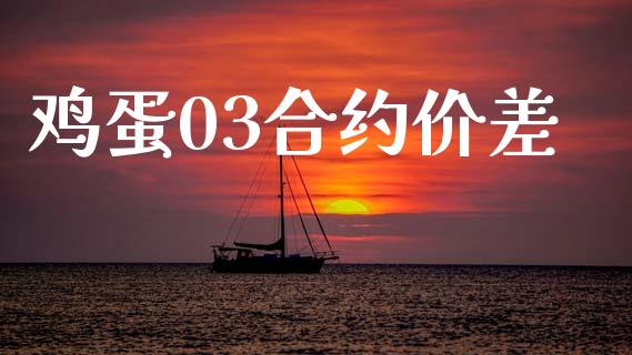 鸡蛋03合约价差_https://www.qdlswl.com_基金_第1张