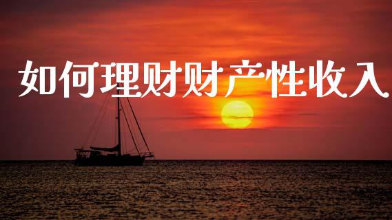 如何理财财产性收入_https://www.qdlswl.com_股票_第1张