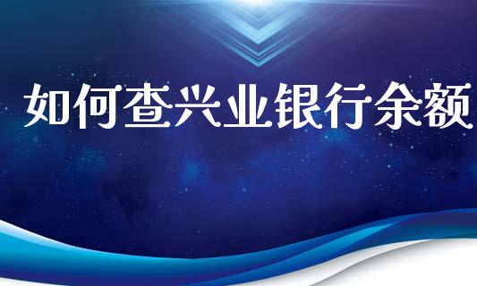 如何查兴业银行余额_https://www.qdlswl.com_外盘_第1张