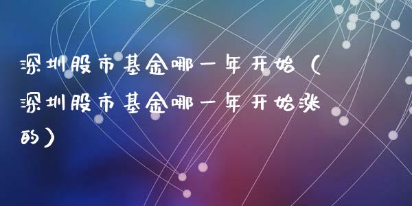 深圳股市基金哪一年开始（深圳股市基金哪一年开始涨的）_https://www.qdlswl.com_基金_第1张