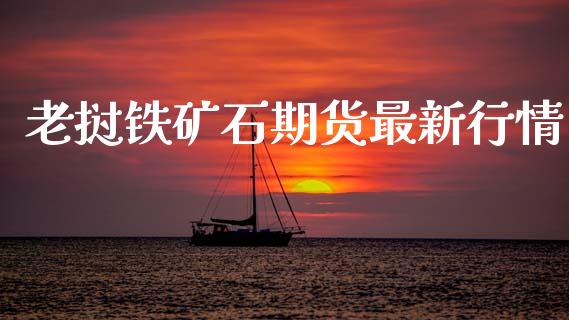 老挝铁矿石期货最新行情_https://www.qdlswl.com_期货_第1张