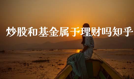 炒股和基金属于理财吗知乎_https://www.qdlswl.com_理财_第1张