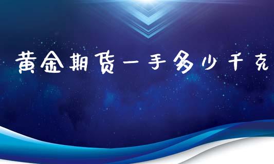 黄金期货一手多少千克_https://www.qdlswl.com_期货_第1张