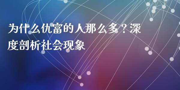 为什么仇富的人那么多？深度剖析社会现象_https://www.qdlswl.com_理财_第1张