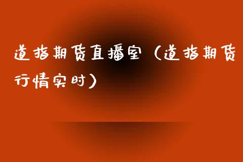 道指期货直播室（道指期货行情实时）_https://www.qdlswl.com_直播_第1张