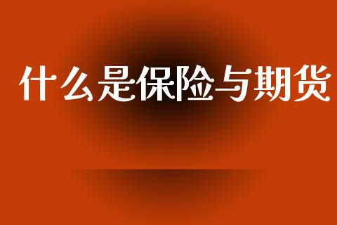 什么是保险与期货_https://www.qdlswl.com_基金_第1张