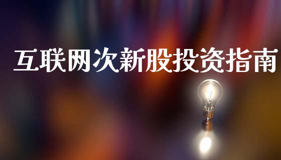 互联网次新股投资指南_https://www.qdlswl.com_股指_第1张