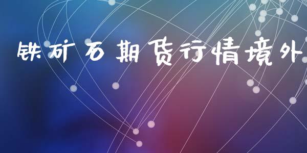 铁矿石期货行情境外_https://www.qdlswl.com_期货_第1张
