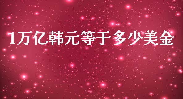1万亿韩元等于多少美金_https://www.qdlswl.com_直播_第1张