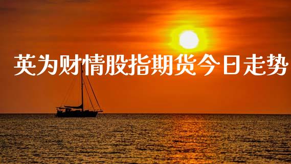 英为财情股指期货今日走势_https://www.qdlswl.com_股指_第1张