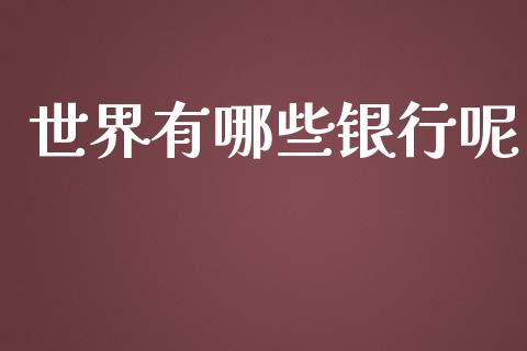 世界有哪些银行呢_https://www.qdlswl.com_理财_第1张