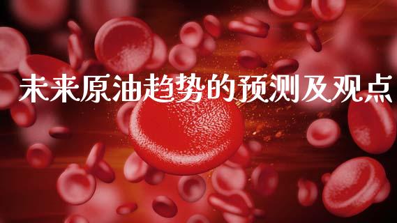 未来原油趋势的预测及观点_https://www.qdlswl.com_直播_第1张