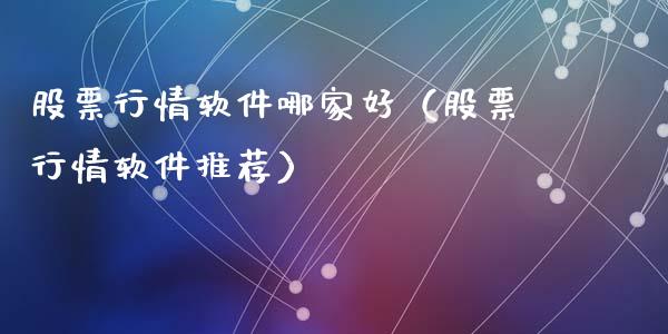 股票行情软件哪家好（股票行情软件推荐）_https://www.qdlswl.com_内盘_第1张