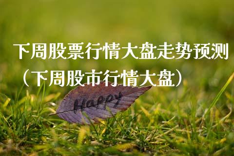 下周股票行情大盘走势预测（下周股市行情大盘）_https://www.qdlswl.com_内盘_第1张
