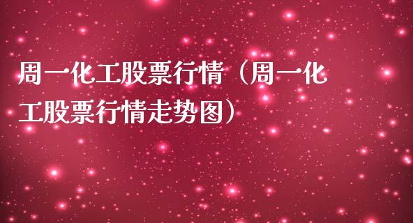 周一化工股票行情（周一化工股票行情走势图）_https://www.qdlswl.com_外盘_第1张