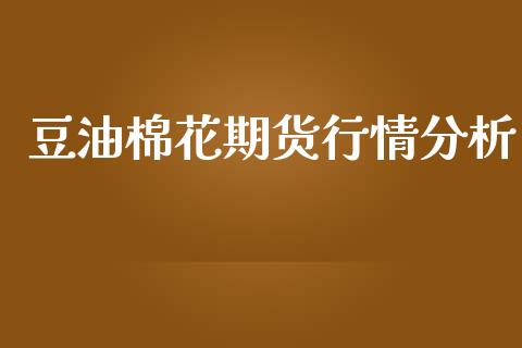 豆油棉花期货行情分析_https://www.qdlswl.com_期货_第1张
