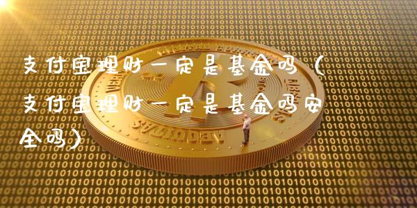 支付宝理财一定是基金吗（支付宝理财一定是基金吗安全吗）_https://www.qdlswl.com_基金_第1张