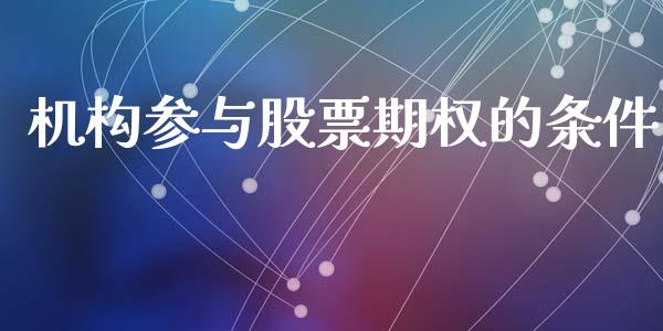 机构参与股票期权的条件_https://www.qdlswl.com_股票_第1张