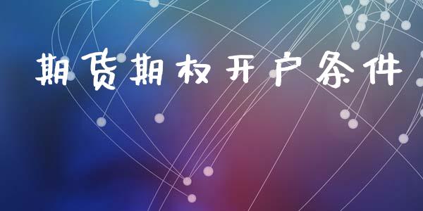 期货期权开户条件_https://www.qdlswl.com_期货_第1张