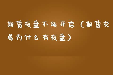 期货夜盘不能开启（期货交易为什么有夜盘）_https://www.qdlswl.com_期货_第1张