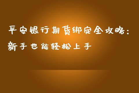 平安银行期货绑定全攻略：新手也能轻松上手_https://www.qdlswl.com_理财_第1张