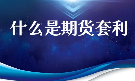 什么是期货套利_https://www.qdlswl.com_期货_第1张