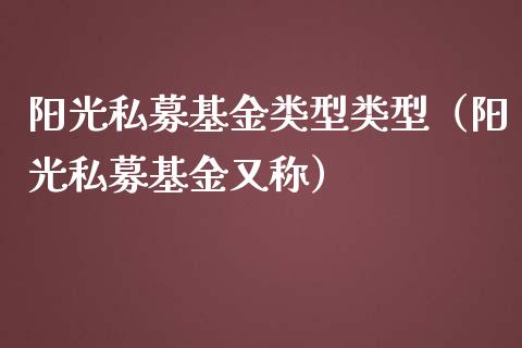 阳光私募基金类型类型（阳光私募基金又称）_https://www.qdlswl.com_理财_第1张