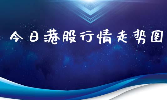 今日港股行情走势图_https://www.qdlswl.com_股指_第1张