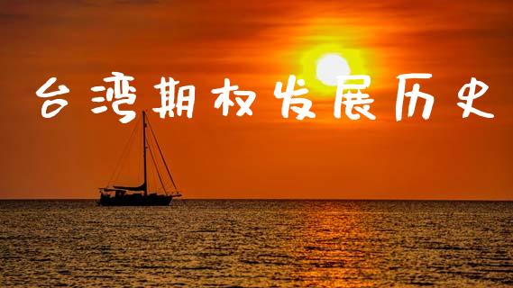 台湾期权发展历史_https://www.qdlswl.com_理财_第1张