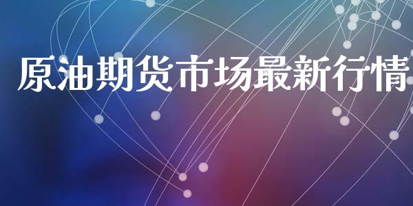 原油期货市场最新行情_https://www.qdlswl.com_直播_第1张